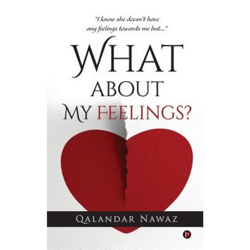 What about My Feelings?: I Know She Doesn''t Have Any Feelings Towards Me But... Paperback, Notion Press, Inc.