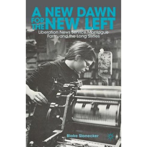 A New Dawn for the New Left: Liberation News Service Montague Farm and the Long Sixties Hardcover, Palgrave MacMillan