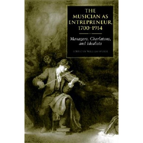 The Musician as Entrepreneur 1700-1914: Managers Charlatans and Idealists Hardcover, Indiana University Press