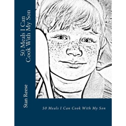 50 Meals I Can Cook with My Son: From the Author of Relax Dad Paperback, Createspace