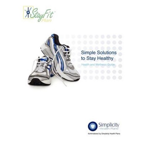 Simple Solutions to Stay Healthy - Health and Wellness Guide: Health and Wellness Guide Paperback, Simplicity Health