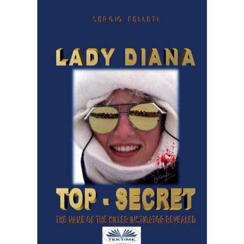 Lady Diana - Top Secret: The Name of the Killer Instigator Revealed. Paperback, Tektime
