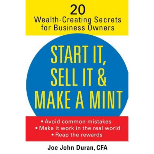 Start It Sell It and Make a Mint: 20 Wealth-Creating Secrets for Business Owners Paperback, Wiley