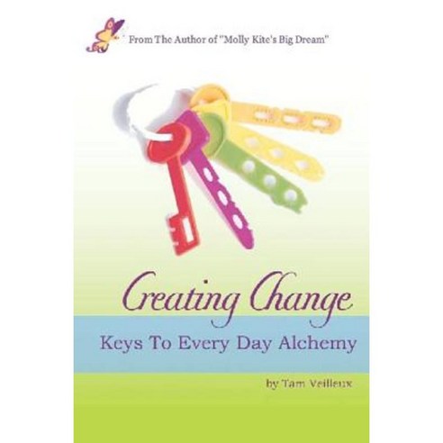 Creating Change: Keys to Every Day Alchemy Paperback, Createspace