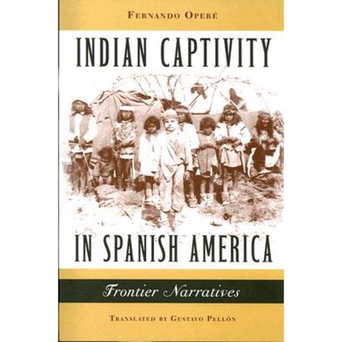 Indian Captivity in Spanish America: Frontier Narratives Paperback, University of Virginia Press