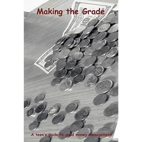 Making the Grade: A Teen''s Guide to Good Money Management Paperback, iUniverse