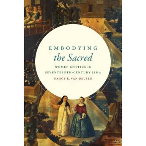 Embodying the Sacred: Women Mystics in Seventeenth-Century Lima Hardcover, Duke University Press