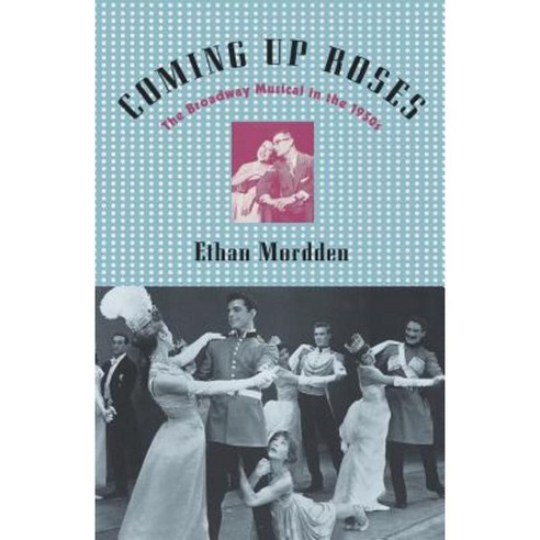 Coming Up Roses: The Broadway Musical in the 1950s Paperback, Oxford University Press, USA