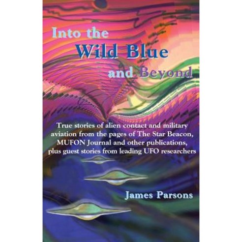 Into the Wild Blue and Beyond: True Stories of Alien Contact and Military Aviation Paperback, Earth Star Publications