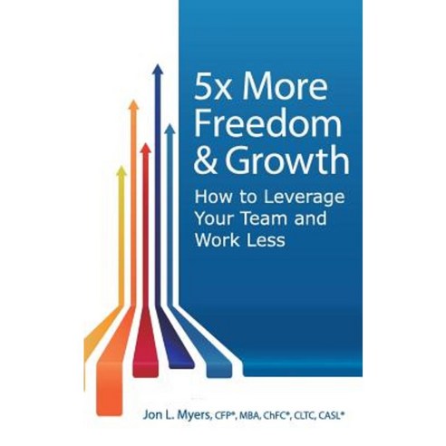 5x More Freedom and Growth: How to Leverage Your Team and Work Less ...