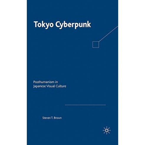 Tokyo Cyberpunk: Posthumanism in Japanese Visual Culture Hardcover, Palgrave MacMillan