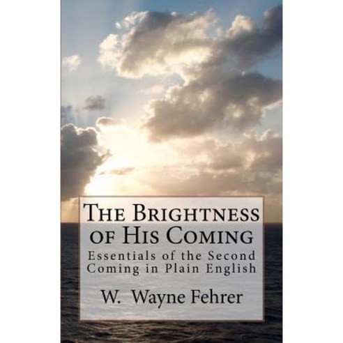 The Brightness of His Coming: Essentials of the Second Coming in Plain English Paperback, Createspace
