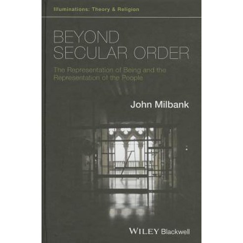 Beyond Secular Order: The Representation of Being and the Representation of the People Paperback, Wiley-Blackwell