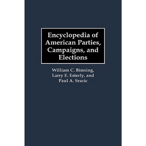 Encyclopedia of American Parties Campaigns and Elections Hardcover, Greenwood Publishing Group