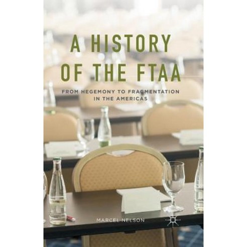 A History of the Ftaa: From Hegemony to Fragmentation in the Americas Paperback, Palgrave MacMillan
