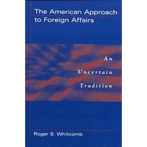 The American Approach to Foreign Affairs: An Uncertain Tradition Paperback, Praeger