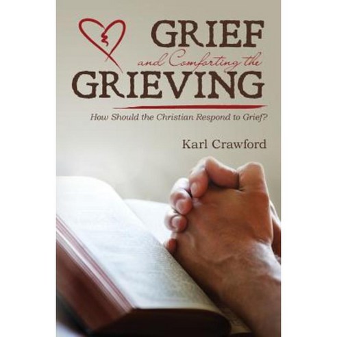 Grief and Comforting the Grieving: How Should the Christian Respond to Grief? Paperback, Karl Crawford