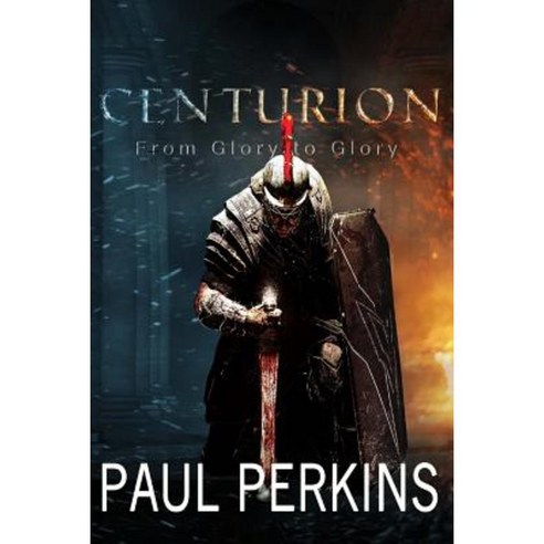 Centurion: From Glory to Glory Paperback, Createspace