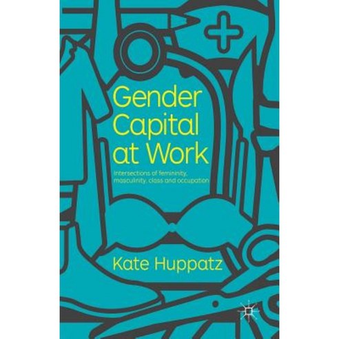 Gender Capital at Work: Intersections of Femininity Masculinity Class and Occupation Paperback, Palgrave MacMillan