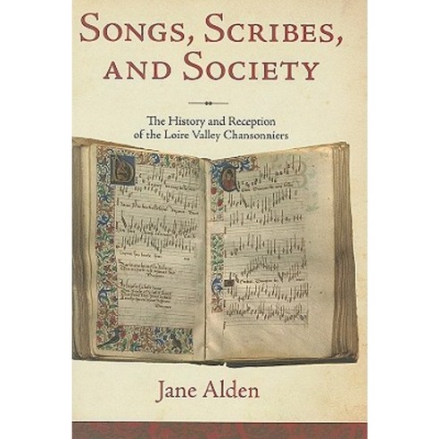 Songs Scribes and Society: The History and Reception of the Loire Valley Chansonniers Hardcover, Oxford University Press, USA