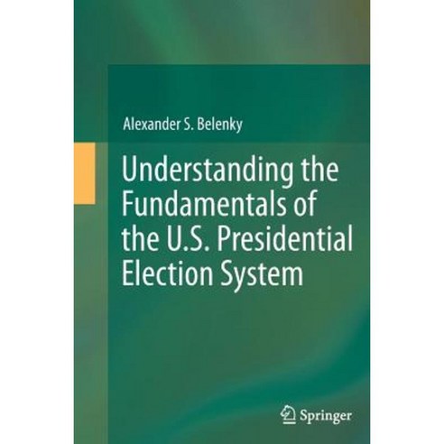 Understanding the Fundamentals of the U.S. Presidential Election System Paperback, Springer
