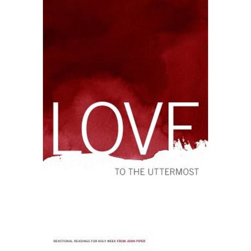 Love to the Uttermost: Devotional Readings for Holy Week Paperback, Desiring God