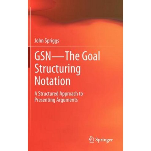 Gsn - The Goal Structuring Notation: A Structured Approach to Presenting Arguments Hardcover, Springer