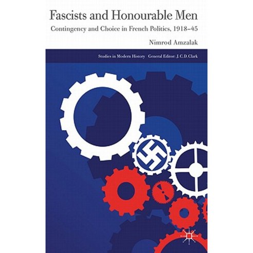 Fascists and Honourable Men: Contingency and Choice in French Politics 1918-45 Hardcover, Palgrave MacMillan