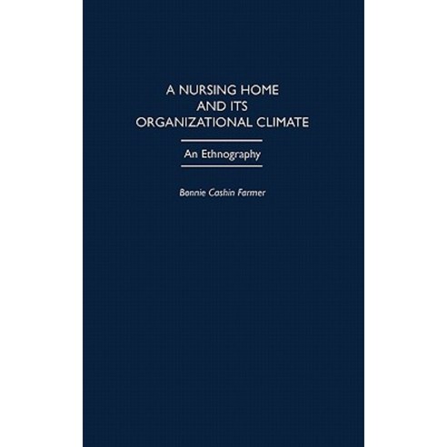 A Nursing Home and Its Organizational Climate: An Ethnography Hardcover, Auburn House Pub. Co.