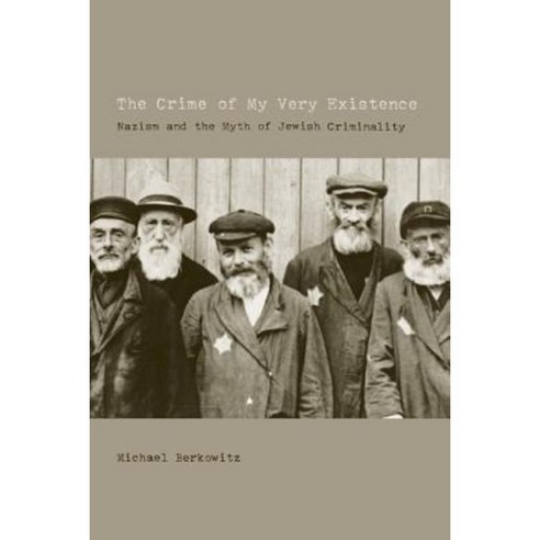 The Crime of My Very Existence: Nazism and the Myth of Jewish Criminality Paperback, University of California Press