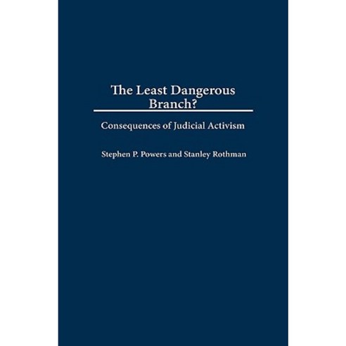 The Least Dangerous Branch?: Consequences of Judicial Activism Hardcover, Praeger Publishers