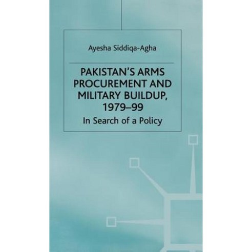 Pakistan''s Arms Procurement and Military Buildup 1979-99: In Search of a Policy Hardcover, Palgrave MacMillan