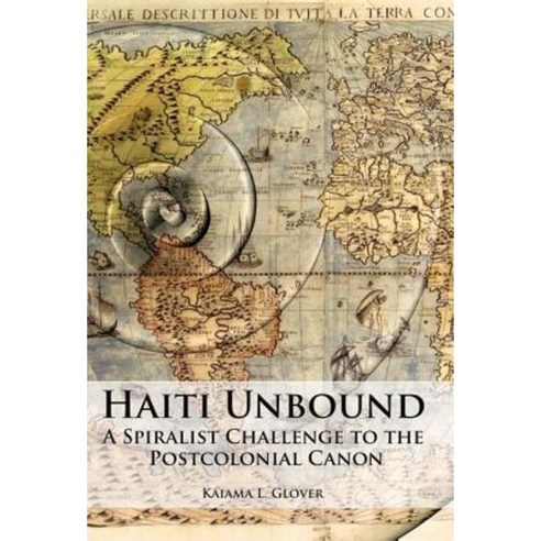 Haiti Unbound: A Spiralist Challenge to the Postcolonial Canon Hardcover, Liverpool University Press