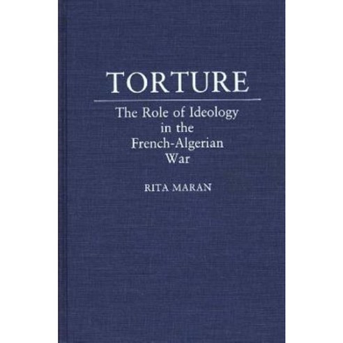 Torture: The Role of Ideology in the French-Algerian War Hardcover, Praeger