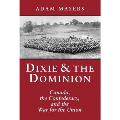Dixie & the Dominion: Canada the Confederacy and the War for the Union Hardcover, Dundurn Group (CA)