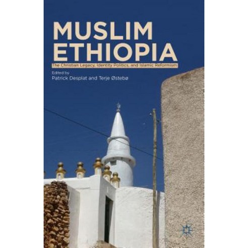 Muslim Ethiopia: The Christian Legacy Identity Politics and Islamic Reformism Hardcover, Palgrave MacMillan