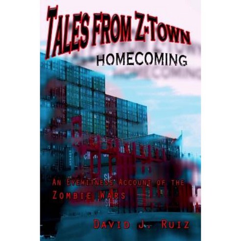 Tales from Z-Town: Homecoming: An Eyewitness Account of the Zombie Wars Paperback, Createspace