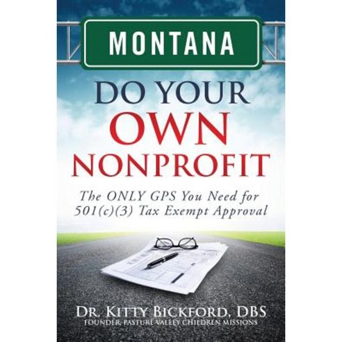 Montana Do Your Own Nonprofit: The Only GPS You Need for 501c3 Tax Exempt Approval Paperback, Chalfant Eckert Publishing