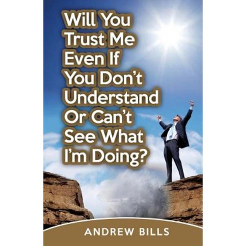 Will You Trust Me If You Don''t Understand or Can''t See What I''m Doing? Paperback, A B M Publications