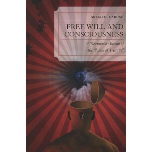 Free Will and Consciousness: A Determinist Account of the Illusion of ...