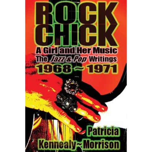 Rock Chick: A Girl and Her Music: The Jazz & Pop Writings 1968 - 1971 Paperback, Lizard Queen Press