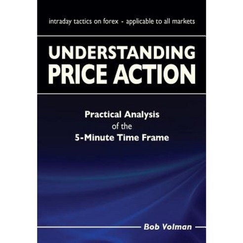 Understanding Price Action: Practical Analysis of the 5-Minute Time Frame Paperback, Light Tower Publishing