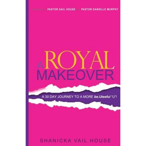 A Royal Makeover: A 30 Day Journey to a More Be.Uteeful "U"! Paperback, Anchoredroyalty