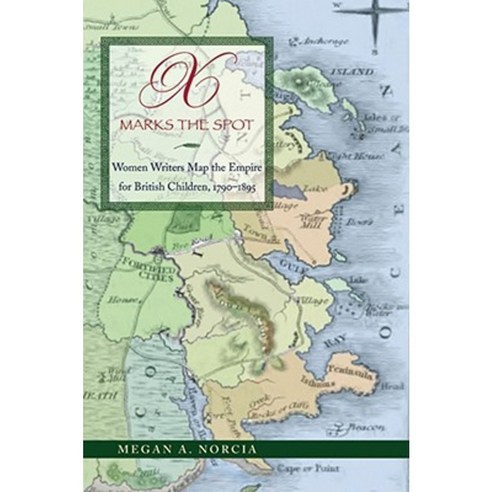 X Marks the Spot: Women Writers Map the Empire for British Children 1790-1895 Hardcover, Ohio University Press