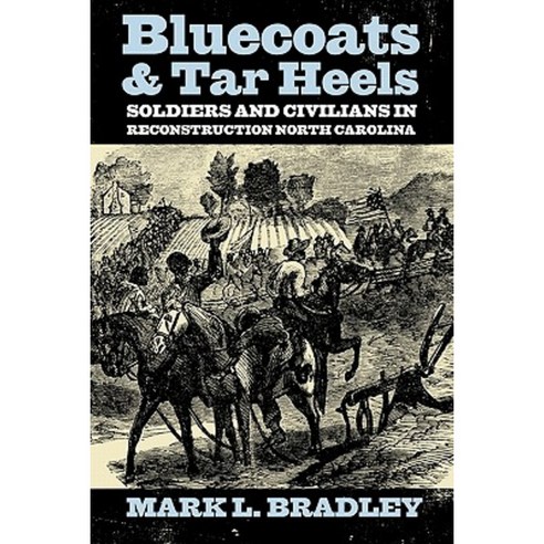 Bluecoats and Tar Heels: Soldiers and Civilians in Reconstruction North Carolina Paperback, University Press of Kentucky