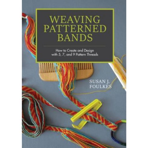 Weaving Patterned Bands: How to Create and Design with 5 7 and 9 Pattern Threads Hardcover, Schiffer Publishing