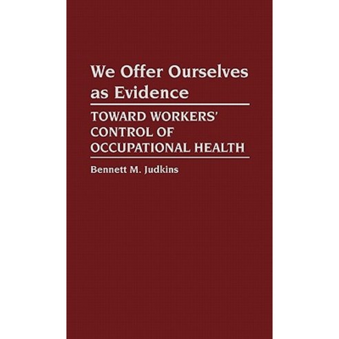 We Offer Ourselves as Evidence: Toward Workers'' Control of Occupational Health Hardcover, Greenwood Press
