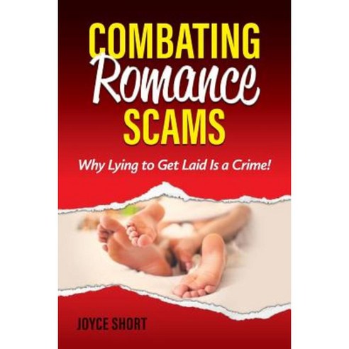 Combating Romance Scams: Why Lying to Get Laid Is a Crime! Paperback, Pandargos Press