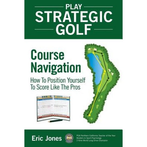 Play Strategic Golf: Course Navigation: How to Position Yourself to Score Like the Pros Paperback, Birdie Press