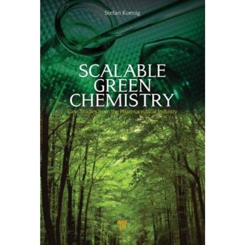 Scalable Green Chemistry: Case Studies from the Pharmaceutical Industry Hardcover, Pan Stanford Publishing